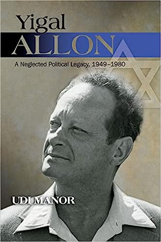 Yigal Allon A Neglected Political Legacy 1949-1980