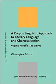 A Corpus Linguistic Approach to Literary Language and Characterization Virginia Woolf's The Waves