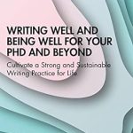 Writing Well and Being Well for Your PhD and Beyond