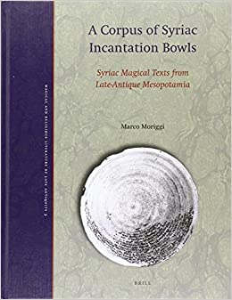A Corpus of Syriac Incantation Bowls Syriac Magical Texts from Late-Antique Mesopotamia