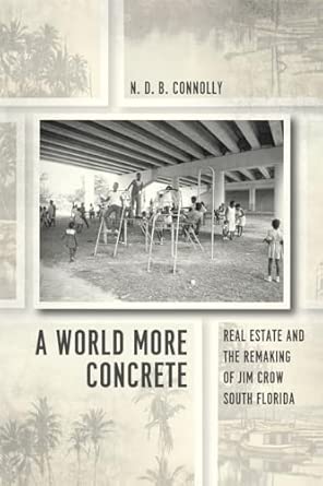 A World More Concrete Real Estate and the Remaking of Jim Crow South Florida