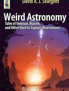Weird Astronomy Tales of Unusual Bizarre and Other Hard to Explain Observations