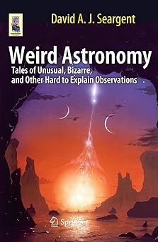 Weird Astronomy Tales of Unusual Bizarre and Other Hard to Explain Observations