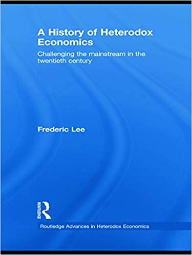 A History of Heterodox Economics Challenging the mainstream in the twentieth century