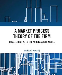 A Market Process Theory of the Firm An Alternative to the Neoclassical Model