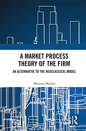 A Market Process Theory of the Firm An Alternative to the Neoclassical Model