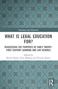 What is Legal Education for? Reassessing the Purposes of Early Twenty-First Century Learning and Law Schools