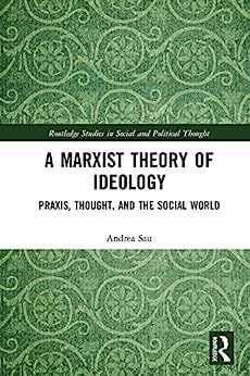 A Marxist Theory of Ideology Praxis Thought and the Social World