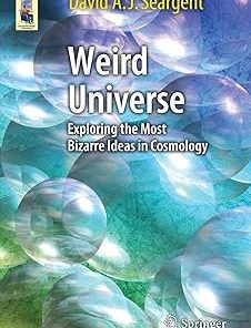 Weird Universe Exploring the Most Bizarre Ideas in Cosmology