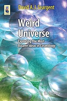 Weird Universe Exploring the Most Bizarre Ideas in Cosmology