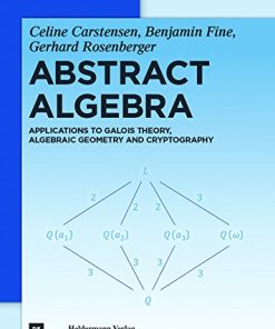Abstract Algebra Applications to Galois Theory Algebraic Geometry and Cryptography