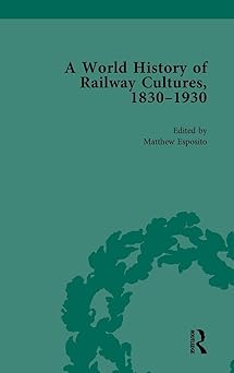 A World History of Railway Cultures 1830-1930 Volume IV
