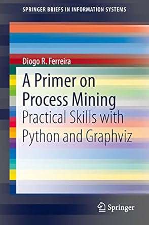 A Primer on Process Mining Practical Skills with Python and Graphviz