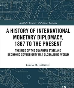 A History of International Monetary Diplomacy 1867 to the Present
