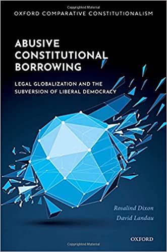 Abusive Constitutional Borrowing Legal Globalization and the Subversion of Liberal Democracy
