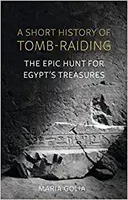 A Short History of Tomb-Raiding The Epic Hunt for Egypt's Treasures