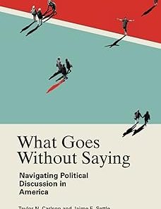 What Goes Without Saying Navigating Political Discussion in America