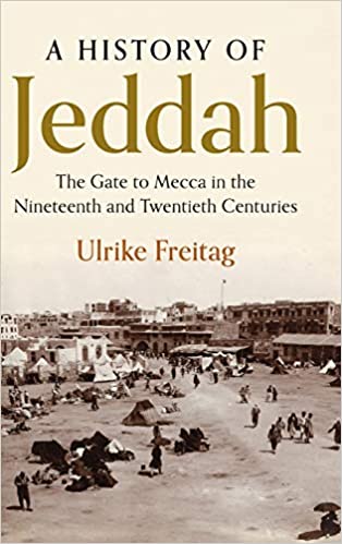 A History of Jeddah The Gate to Mecca in the Nineteenth and Twentieth Centuries