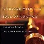 A Church with the Soul of a Nation Making and Remaking the United Church of Canada