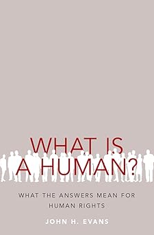 What Is a Human? What the Answers Mean for Human Rights