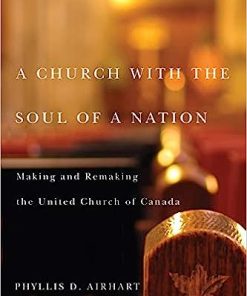 A Church with the Soul of a Nation Making and Remaking the United Church of Canada