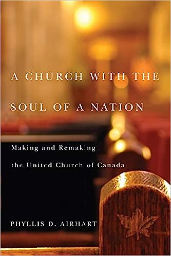 A Church with the Soul of a Nation Making and Remaking the United Church of Canada