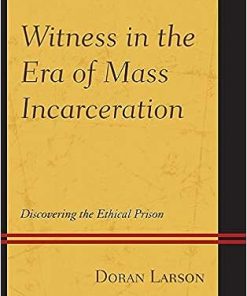 Witness in the Era of Mass Incarceration Discovering the Ethical Prison