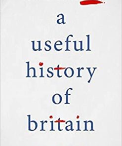 A Useful History of Britain The Politics of Getting Things Done
