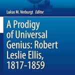 A Prodigy of Universal Genius Robert Leslie Ellis 1817-1859