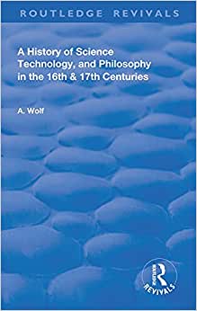 A History of Science Technology and Philosophy in the 16 and 17th Centuries