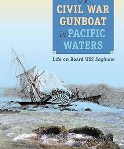 A Civil War Gunboat in Pacific Waters Life on Board the USS Saginaw