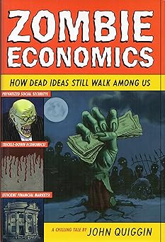Zombie Economics: How Dead Ideas Still Walk among Us