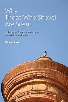 Why Those Who Shovel Are Silent A History of Local Archaeological Knowledge and Labor