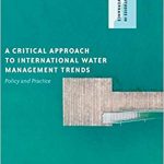 A Critical Approach to International Water Management Trends Policy and Practice