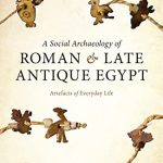 A Social Archaeology of Roman and Late Antique Egypt Artefacts of Everyday Life