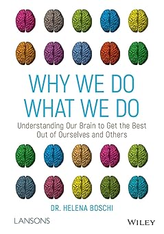 Why We Do What We Do Understanding Our Brain to Get the Best Out of Ourselves and Others
