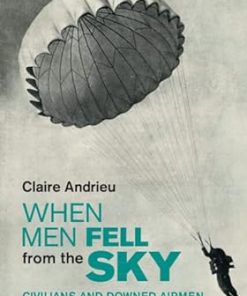 When Men Fell from the Sky Civilians and Downed Airmen in Second World War Europe
