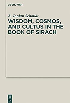 Wisdom Cosmos and Cultus in the Book of Sirach