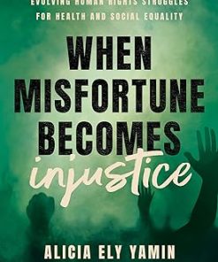 When Misfortune Becomes Injustice Evolving Human Rights Struggles for Health and Social Equality Second Edition