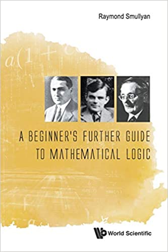 BEGINNER'S FURTHER GUIDE TO MATHEMATICAL LOGIC A