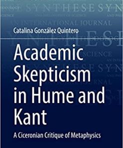 Academic Skepticism in Hume and Kant A Ciceronian Critique of Metaphysics