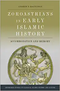 Zoroastrians in Early Islamic History Accommodation and Memory