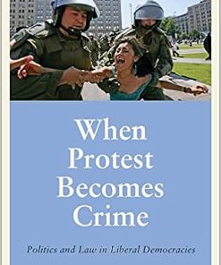 When Protest Becomes Crime Politics and Law in Liberal Democracies