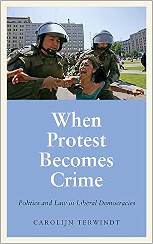 When Protest Becomes Crime Politics and Law in Liberal Democracies