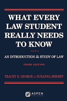 What Every Law Student Really Needs to Know An Introduction to the Study of Law
