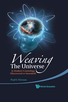 Weaving the Universe Is Modern Cosmology Discovered or Invented?