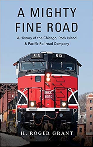 A Mighty Fine Road A History of the Chicago Rock Island & Pacific Railroad Company