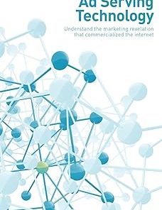 Ad Serving Technology Understand the Marketing Revelation That Commercialized the Internet