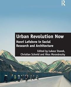 Urban Revolution Now Henri Lefebvre in Social Research and Architecture