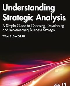 Understanding Strategic Analysis A Simple Guide to Choosing Developing and Implementing Business Strategy